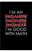 I'm an enganeer, engeneer, enginear. I'm good with math