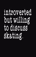 Introverted But Willing To Discuss Skating: College Ruled Composition Notebook