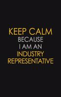 Keep Calm Because I am An Industry Representative