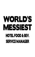 World's Messiest Hotel Food & Bev. Service Manager: Personal Hotel Food & Bev. Service Manager Notebook, Hotel Food And Beverage Service Managing/Organizer Journal Gift, Diary, Doodle Gift or Notebook