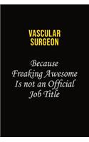 Vascular surgeon Because Freaking Awesome Is Not An Official Job Title