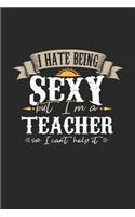 I Hate Being Sexy But I'm a Teacher So I Can't Help It: Teacher Notebook Teacher Journal Handlettering Logbook 110 Journal Paper Pages 6 X 9