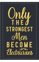 Only The Strongest Men Become Electricians: Notebook to Write in for Father's Day, fathers day gifts for Electrician, Electrician journal, Electrician notebook, electrician dad gifts