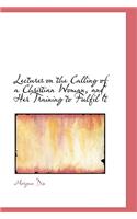 Lectures on the Calling of a Christian Woman, and Her Training to Fulfil It