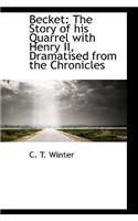 Becket: The Story of His Quarrel with Henry II, Dramatised from the Chronicles: The Story of His Quarrel with Henry II, Dramatised from the Chronicles