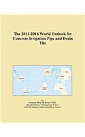 The 2011-2016 World Outlook for Concrete Irrigation Pipe and Drain Tile