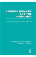 Banking Services and the Consumer (RLE: Banking & Finance)