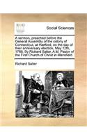 A Sermon, Preached Before the General Assembly of the Colony of Connecticut, at Hartford, on the Day of Their Anniversary Election, May 12th, 1768. by Richard Salter, A.M. Pastor of the First Church of Christ in Mansfield.