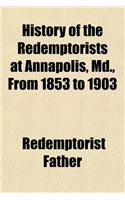 History of the Redemptorists at Annapolis, MD., from 1853 to 1903; With a Short Historical Sketch of the Preceding One Hundred and Fifty Years of Cath