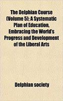The Delphian Course (Volume 5); A Systematic Plan of Education, Embracing the World's Progress and Development of the Liberal Arts: (English)