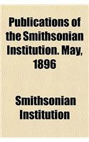 Publications of the Smithsonian Institution. May, 1896