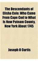 The Descendants of Elisha Cole; Who Came from Cape Cod to What Is Now Putnam County, New York about 1745