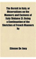 The Hermit in Italy, or Observations on the Manners and Customs of Italy (Volume 3); Being a Continuation of the Sketches of French Manners by M. de J: (English)