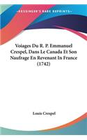 Voiages Du R. P. Emmanuel Crespel, Dans Le Canada Et Son Naufrage En Revenant In France (1742): (French)