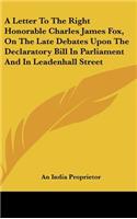 A Letter to the Right Honorable Charles James Fox, on the Late Debates Upon the Declaratory Bill in Parliament and in Leadenhall Street