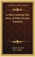 A Man Unafraid The Story of John Charles Fremont