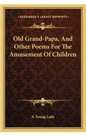 Old Grand-Papa, and Other Poems for the Amusement of Children