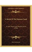 Sketch Of The Panama Canal: Its Past, Present And Possible Future (1908)