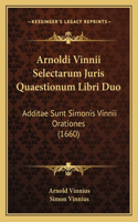 Arnoldi Vinnii Selectarum Juris Quaestionum Libri Duo