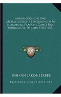 Mineralogische Und Metallurgische Bemerkungen In Neuchatel, Franche Comte Und Bourgogne, Im Jahr 1788 (1789)