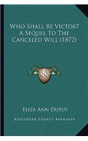 Who Shall Be Victor? A Sequel To The Canceled Will (1872)