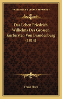 Leben Friedrich Wilhelms Des Grossen Kurfursten Von Brandenburg (1814)