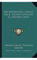 Beschreibender Catalog Des K. Grunen Gewolbes Zu Dresden (1872)