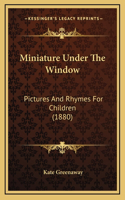 Miniature Under The Window: Pictures And Rhymes For Children (1880)