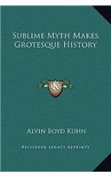 Sublime Myth Makes Grotesque History: (English)