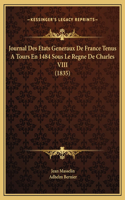 Journal Des Etats Generaux De France Tenus A Tours En 1484 Sous Le Regne De Charles VIII (1835)