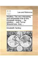Adultery. the Very Interesting and Remarkable Trial of Mrs. Elizabeth Hankey, ... for Adultery, ... with Turner Straubenzee, Esq. ...