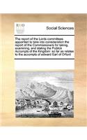 The report of the Lords committees appointed to take into consideration the report of the Commissioners for taking, examining, and stating the Publick Accompts of the Kingdom: so far as relates to the accompts of edward Earl of Orford