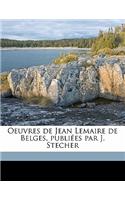 Oeuvres de Jean Lemaire de Belges, Publiées Par J. Stecher Volume 2