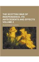 The Scottish War of Independence, Its Antecedents and Effects Volume 2