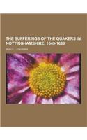 The Sufferings of the Quakers in Nottinghamshire, 1649-1689