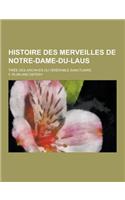 Histoire Des Merveilles de Notre-Dame-Du-Laus; Tiree Des Archives Du Venerable Sanctuaire