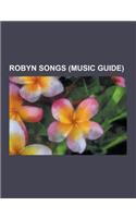 Robyn Songs (Music Guide): Be Mine!, Caesar (Song), Call Your Girlfriend, Cardiac Arrest (Teddybears Song), Cobrastyle, Crash and Burn Girl, Danc(English)