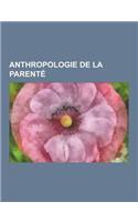 Anthropologie de La Parente: Parente, Filiation, Exogamie, Mariage, Consanguinite, Tribus de Grande Kabylie, Notation de La Parente, Theorie de L'A