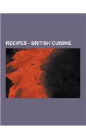 Recipes - British Cuisine: British Food Glossary, British Recipes, English Cuisine, Irish Cuisine, Manx Cuisine, Scottish Cuisine, Welsh Cuisine,