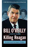 Killing Reagan: The Violent Assault That Changed a Presidency (Bill O'Reilly's Killing Series)