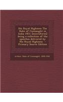 His Royal Highness the Duke of Connaught in India 1921; [Microform] Being a Collection of the Speeches Delivered by His Royal Highness