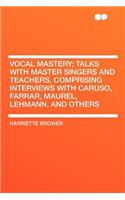 Vocal Mastery; Talks with Master Singers and Teachers, Comprising Interviews with Caruso, Farrar, Maurel, Lehmann, and Others