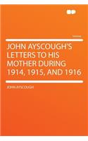 John Ayscough's Letters to His Mother During 1914, 1915, and 1916