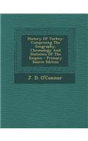 History of Turkey: Comprising the Geography, Chronology and Statistics of the Empire - Primary Source Edition