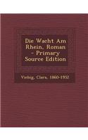 Die Wacht Am Rhein, Roman - Primary Source Edition