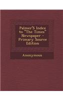 Palmer's Index to the Times Newspaper - Primary Source Edition