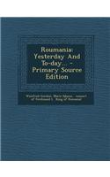 Roumania: Yesterday and To-Day... - Primary Source Edition: (English)