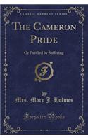 The Cameron Pride: Or Purified by Suffering (Classic Reprint)