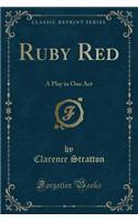 Ruby Red: A Play in One Act (Classic Reprint)