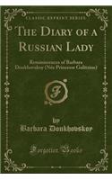 The Diary of a Russian Lady: Reminiscences of Barbara Doukhovskoy (Nï¿½e Princesse Galitzine) (Classic Reprint)